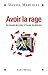 Avoir la rage: Du besoin de créer à l'envie de détruire (French Edition)
