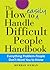 The How to Easily Handle Difficult People Handbook