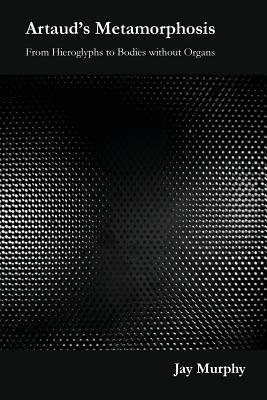 Artaud's Metamorphosis: From Hieroglyphs to Bodies without Organs (Paperback)