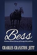 Bess: A Pioneer Woman's Journey of Courage, Grit and Love