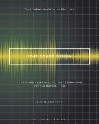 Post Sound Design: The Art and Craft of Audio Post Production for the Moving Image (The CineTech Guides to the Film Crafts)