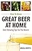 How To Brew Great Beer At Home: Beer Brewing Tips For The Novice