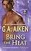 Bring the Heat by G.A. Aiken