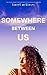 Somewhere Between Us