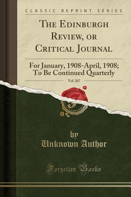 The Edinburgh Review, or Critical Journal, Vol. 207 (Classic Reprint): For January, 1908-April, 1908; To Be Continued Quarterly