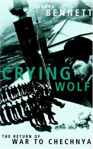 Crying Wolf The Return Of War To Chechnya By Vanora Bennett