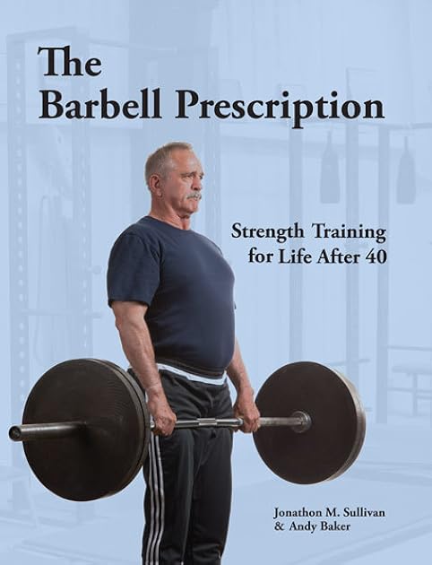 The Barbell Prescription: Strength Training for Life After 40