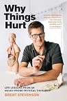 Why Things Hurt: Life Lessons from an Injury-prone Physical Therapist Why Things Hurt: Life Lessons from an Injury-prone Physical Therapist