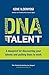 DNA of Talent: A Blueprint For Discovering Your Talents and Putting Them to Work