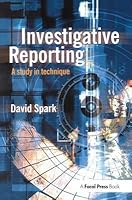 Investigative Reporting: A study in technique by David B. Spark