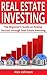 Real Estate Investing: The Beginner's Guide on finding Success through Real Estate Investing (Flipping Houses, Rental Property, No Money Down, Wholesaling, Passive Income) (Volume-1)
