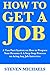 How to Get a Job: A Two Part System on How to Prepare Your Resume & A Step Step Process on Acing Any Job Interview