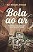 Bola ao Ar - As histórias mais insólitas do futebol português