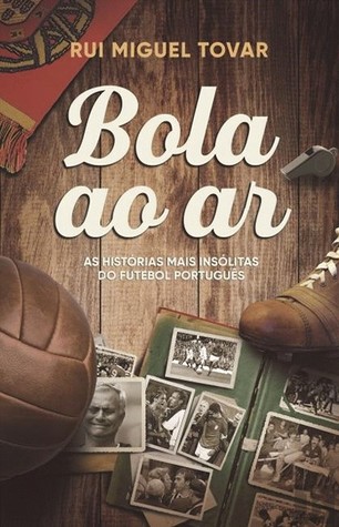 Bola ao Ar - As histórias mais insólitas do futebol português