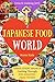 Welcome to Japanese Food World: Unlock Every Secret of Cooking Through 500 Amazing Japanese Recipes (Japanese Coobook, Japanese Cuisine, Asian Cookbook, Asian Cuisine) (Unlock Cooking, Cookbook [#7])