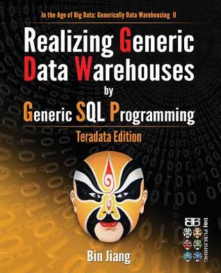 Realizing Generic Data Warehouses by Generic SQL Programming: Teradata Edition (In the Age of Big Data: Generically Data Warehousing)
