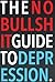 The No-Bullshit Guide to Depression