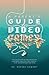A Parent's Guide to Video Games: The essential guide to understanding how video games impact your child's physical, social, and psychological well-being