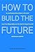 How to Build the Future: Le...