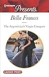 The Argentinian's Virgin Conquest by Bella Frances