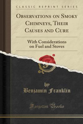 Observations on Smoky Chimneys, Their Causes and Cure: With Considerations on Fuel and Stoves (Classic Reprint)