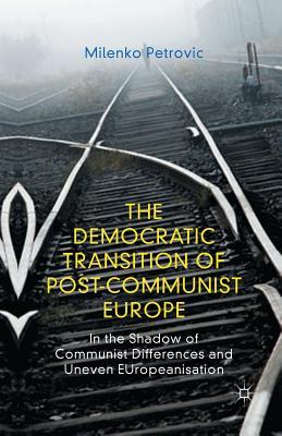 The Democratic Transition of Post-Communist Europe: In the Shadow of Communist Differences and Uneven EUropeanisation