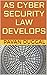 AS CYBER SECURITY LAW DEVELOPS