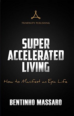 Super Accelerated Living: How to Manifest an Epic Life (Kindle Edition)