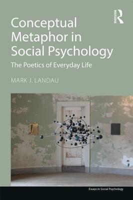 Conceptual Metaphor in Social Psychology: The Poetics of Everyday Life (Essays in Social Psychology)