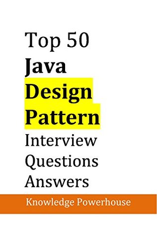 Top 50 Java Design-Pattern Interview Questions: (updated 2020 edition)