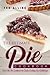 The Ultimate Pie Cookbook: Over 25 Pie Recipes to Make During the Holidays