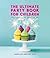 The Ultimate Party Book for Children: All You Need to Make Your Children’s Party a Hit!