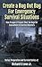 Create a Bug Out Bag for Emergency Survival Situations: How Preppers Prepare Their Go Bags for Evacuations to Survive Disasters (Preparation and Survival)