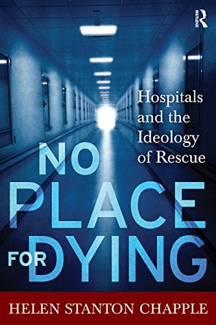 No Place For Dying: Hospitals and the Ideology of Rescue (Kindle Edition)