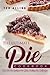 The Ultimate Pie Cookbook: Over 25 Pie Recipes to Make During the Holidays