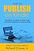How to Publish on Kindle: Everything You Need to Know to get your Book Published on Amazon Kindle (Publish Your Book)
