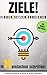 Ziele finden, Ziele setzen, Ziele erreichen: Wie Du in 11 einfachen Schritten persönliche und berufliche Ziele verwirklichen, Deinen Traumpartner finden und reich werden kannst (German Edition)
