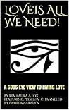 LOVEIS ALL WE NEED!: A GODS EYE VIEW TO LIVING LOVE