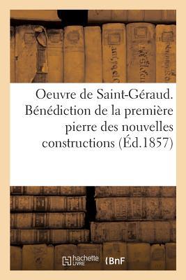 Oeuvre. Bénédiction de la 1ère Pierre Des Nouvelles Constructions de St-Géraud. 15 Décembre 1857 (Histoire) (French Edition)