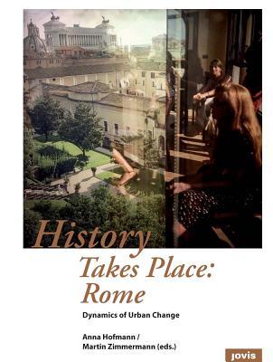 History Takes Place: Rome: Dynamics of Urban Change (Paperback)