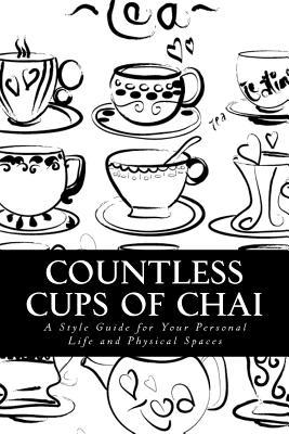 Countless Cups of Chai: A Style Guide For Your Personal Life and Your Physical Spaces