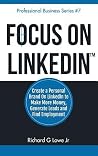 Focus on LinkedIn: Create a Personal Brand on LinkedIn? to Make More Money, Generate Leads, and Find Employment (Business Professional)