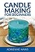 Candle Making for Beginners: Step by step guide to making your own candles at home: Simple and Easy!