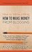 How to Write a Blog, How to Make Money from Blogging: Insider Secrets from a Professional Blogger Proven Tips and tricks Every Blogger Needs to Know to Make Money (Professional Freelance Writer)