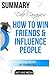Summary Dale Carnegie's How to Win Friends and Influence People