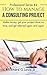 How to Manage a Consulting Project: Make Money, Get Your Project Done on Time, and Get Referred Again and Again (Business Professional)