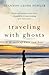 Traveling with Ghosts: A Memoir
