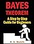 Bayes Theorem: Bayes Theorem Examples: Bayes Theorem Made Easy for Beginners with Step by Step Guidelines to Solve Any Problem