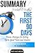 Summary Michael D Watkin's the First 90 Day's: Proven Strategies for Getting Up to Speed Faster and Smarter
