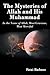 The Mysteries of Allah and His Muhammad: In the Name of Allah, Most Gracious, Most Merciful